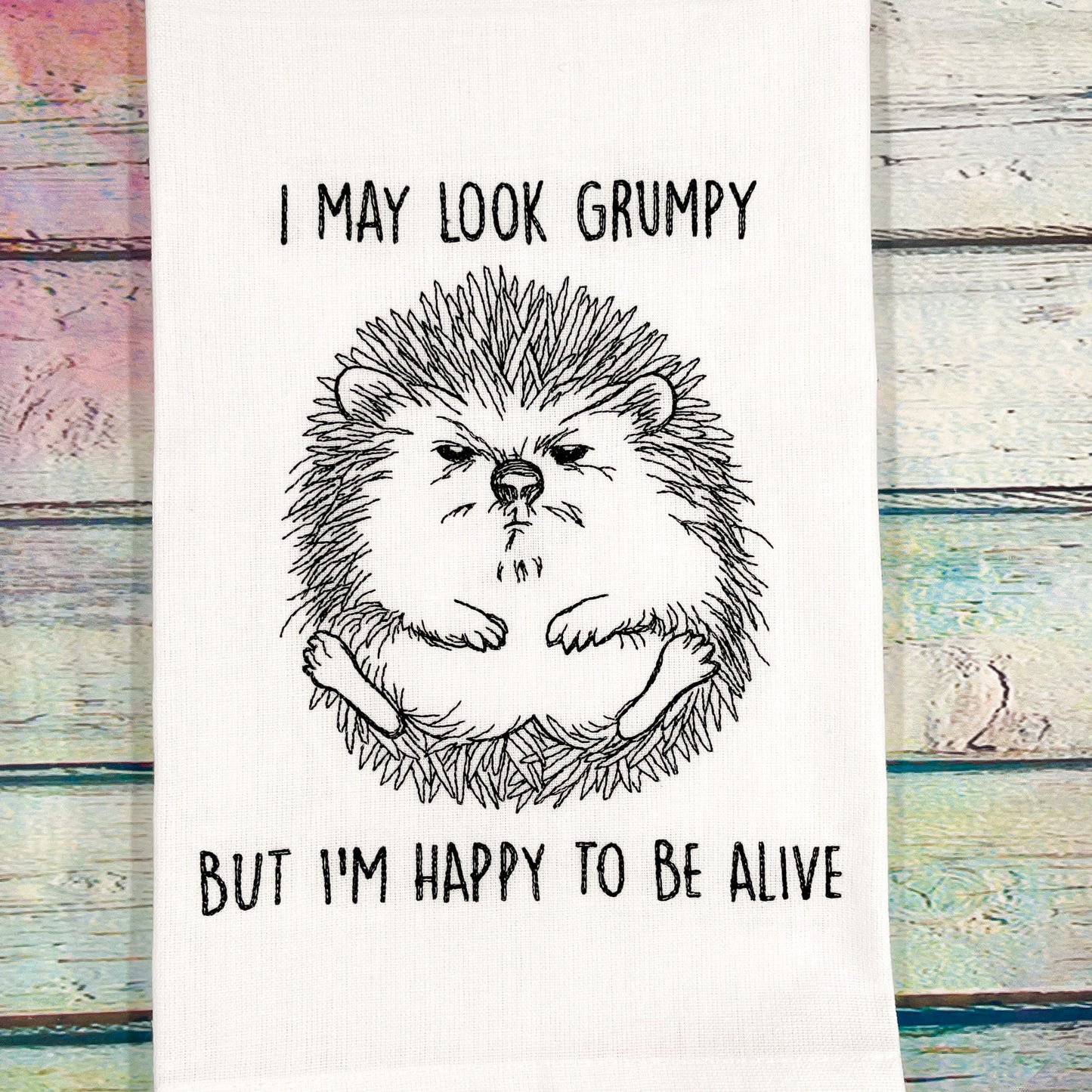 I May Look Grumpy But I'm Happy to Be Alive Hedgehog Kitchen Towel