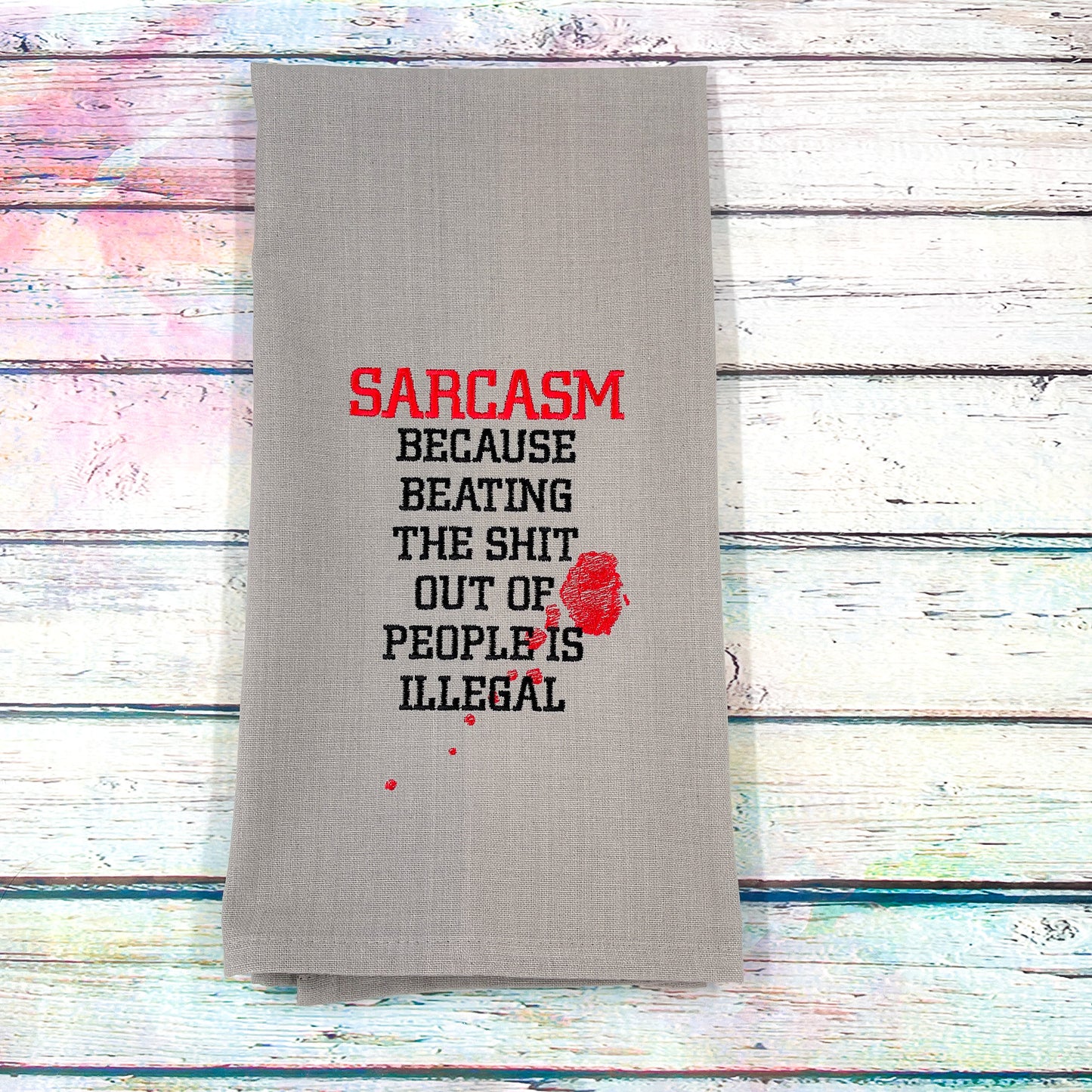 Sarcasm Because Beating the Shit Out of People Is Illegal Kitchen Tea Towel