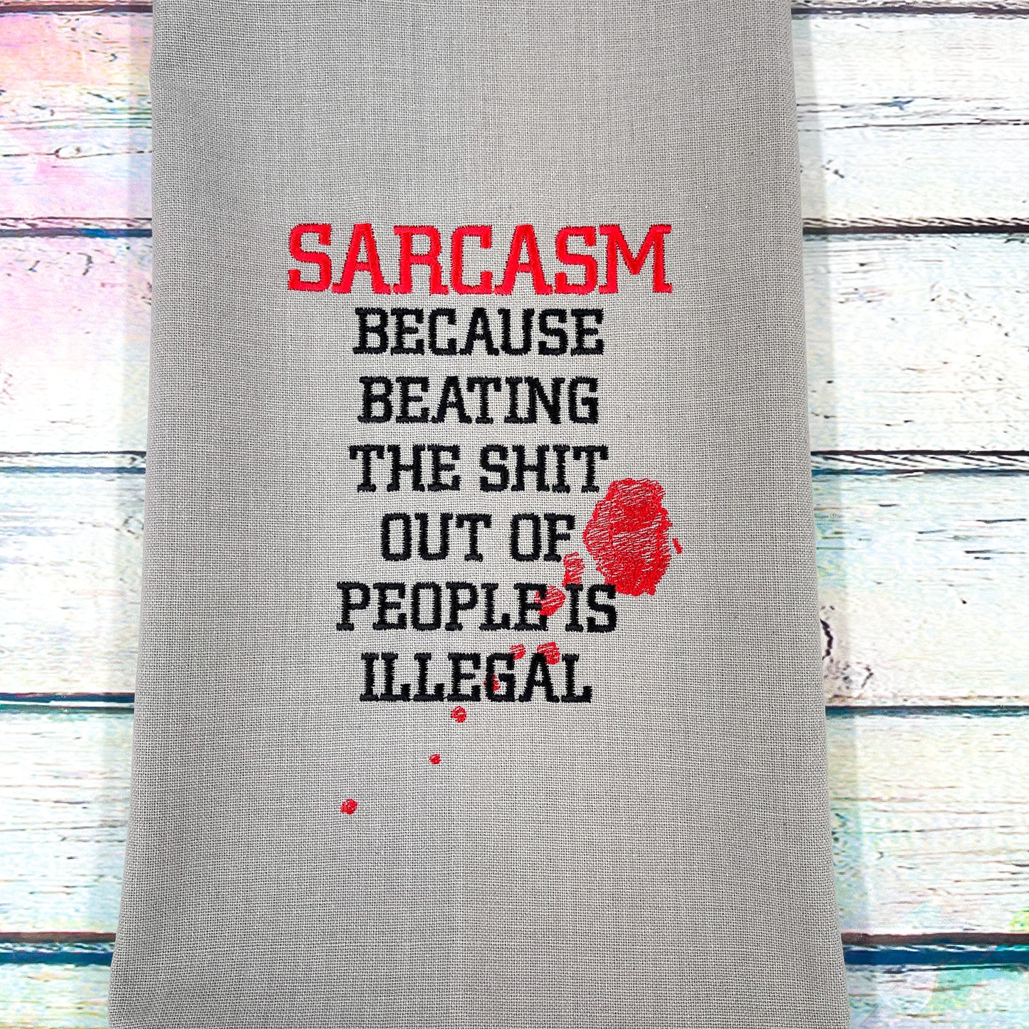 Sarcasm Because Beating the Shit Out of People Is Illegal Kitchen Tea Towel