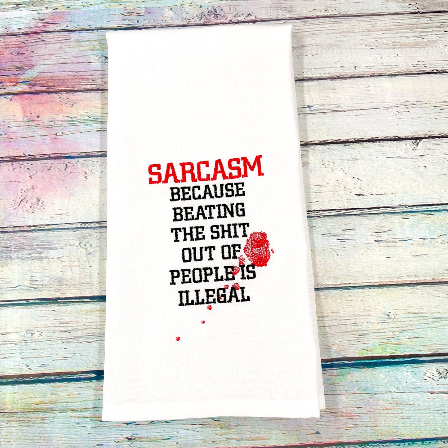 Sarcasm Because Beating the Shit Out of People Is Illegal Kitchen Tea Towel