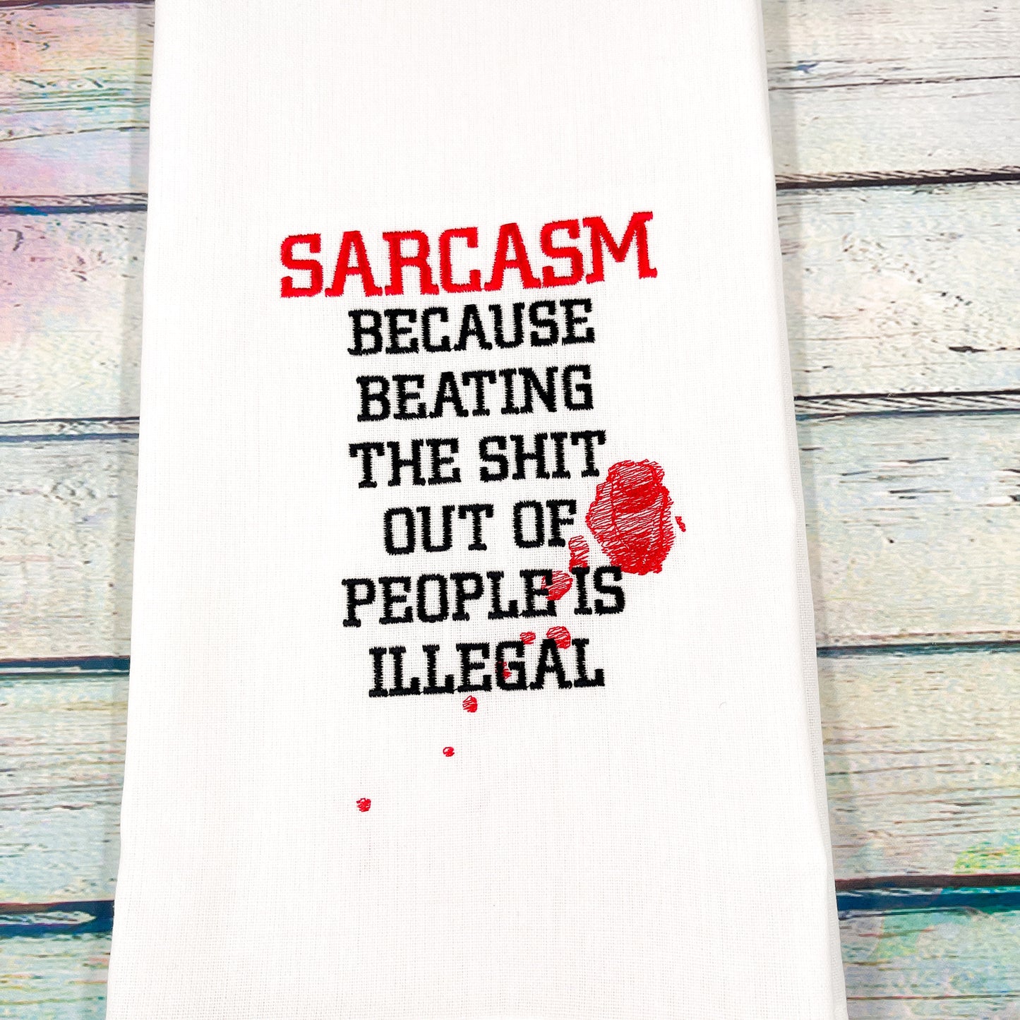 Sarcasm Because Beating the Shit Out of People Is Illegal Kitchen Tea Towel
