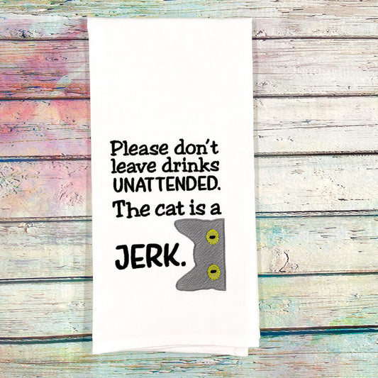 Please Don't Leave Drinks Unattended The Cat Is A Jerk Kitchen Towel