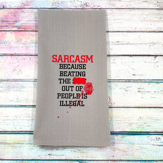 Sarcasm Because Beating the Shit Out of People Is Illegal Kitchen Tea Towel